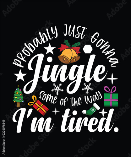 PROBABLY JUST GONNA JINGLE SOME OF THE WAY I'M TIRED TSHIRT DESIGN